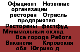 Официант › Название организации ­ Bacco, ресторан › Отрасль предприятия ­ Рестораны, фастфуд › Минимальный оклад ­ 20 000 - Все города Работа » Вакансии   . Кировская обл.,Югрино д.